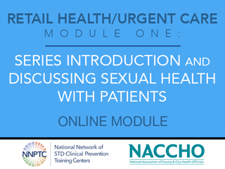 Retail Health/Urgent Care - Module One - Series Introduction and Discussing Sexual Health with Patients